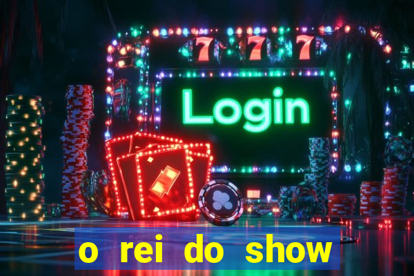 o rei do show filme completo dublado topflix